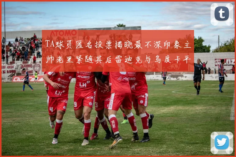 TA球员匿名投票揭晓最不深印象主帅老里紧随其后雷迪克与乌度卡平分秋色
