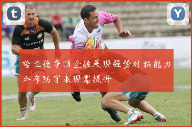 哈兰德争顶全胜展现强势对抗能力加布防守表现需提升