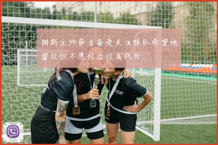 朗斯主帅萨吉备受关注球队希望他留任但不愿付出过高代价